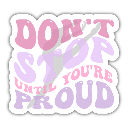 Don't Stop Until You're Proud Sticker