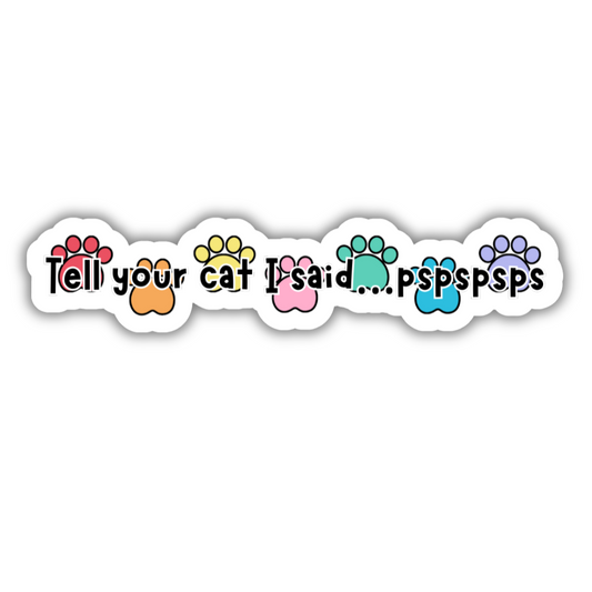 Tell Your Cat I Said...pspsps Sticker